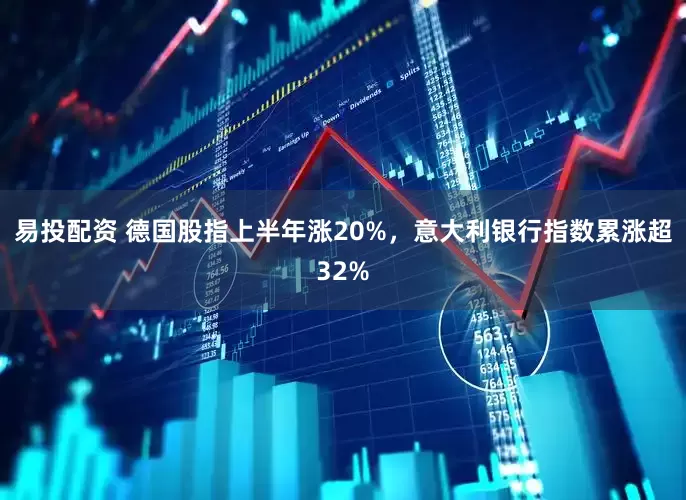 易投配资 德国股指上半年涨20%，意大利银行指数累涨超32%
